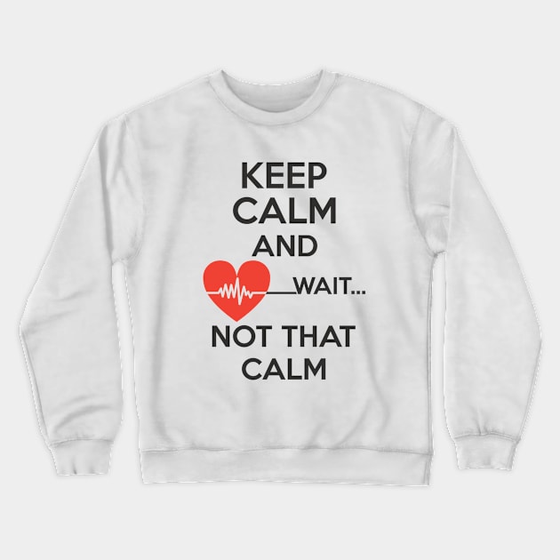 Keep Calm and Wait not that calm funny gift Crewneck Sweatshirt by omirix